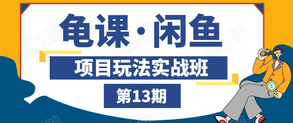 龟课·闲鱼项目玩法实战班第13期，轻松玩转闲鱼，多渠道多方法引流到私域流量池-红薯资源库