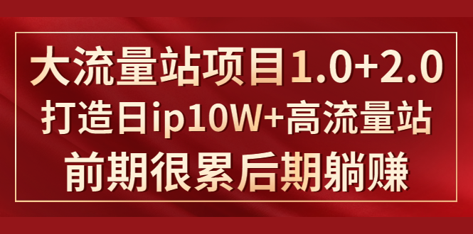 《大流量站项目1.0+2.0》打造日IP10W+高流量站，前期很累后期躺赚-红薯资源库