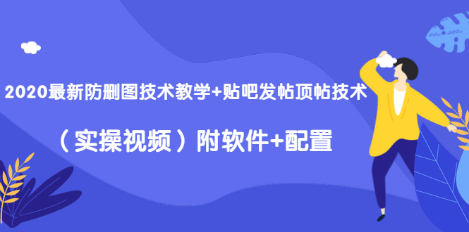 2020最新防删图技术教学+贴吧发帖顶帖技术（实操视频）附软件+配置-红薯资源库