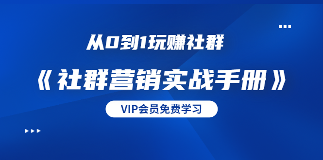 从0到1玩赚社群《社群营销实战手册》干货满满，多种变现模式（21节）-红薯资源库