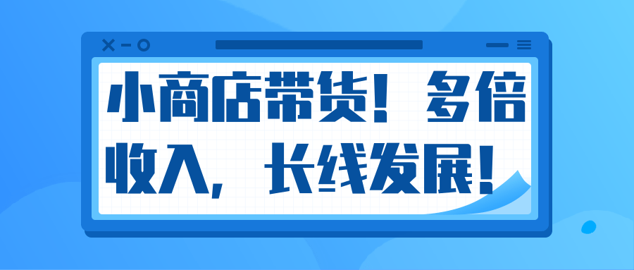 微信小商店带货，爆单多倍收入，长期复利循环！日赚300-800元不等-红薯资源库