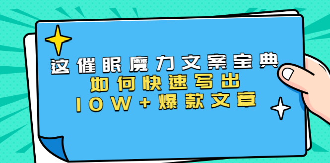 本源《催眠魔力文案宝典》如何快速写出10W+爆款文章，人人皆可复制(31节课)-红薯资源库