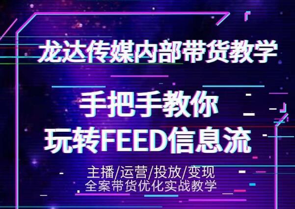 龙达传媒内部抖音带货密训营：手把手教你玩转抖音FEED信息流，让你销量暴增-红薯资源库