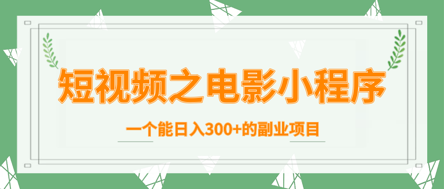 短视频之电影小程序，一个能日入300+的副业项目-红薯资源库