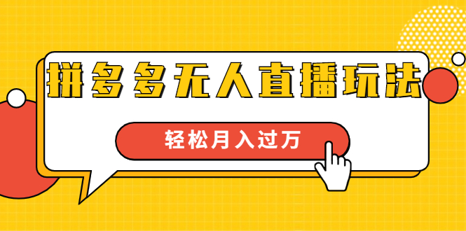 进阶战术课：拼多多无人直播玩法，实战操作，轻松月入过万（无水印）-红薯资源库