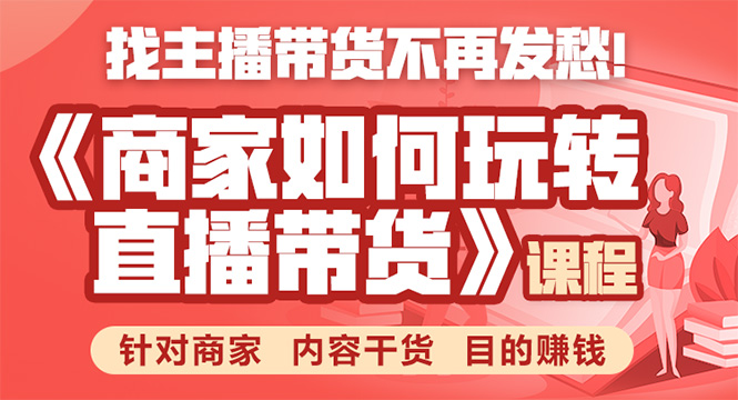 《手把手教你如何玩转直播带货》针对商家 内容干货 目的赚钱-红薯资源库