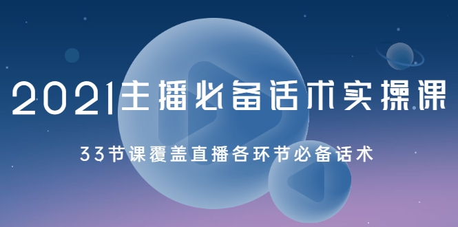 2021主播必备话术实操课，33节课覆盖直播各环节必备话术-红薯资源库