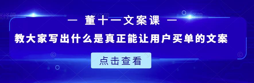 董十一文案课：教大家写出什么是真正能让用户买单的文案-红薯资源库