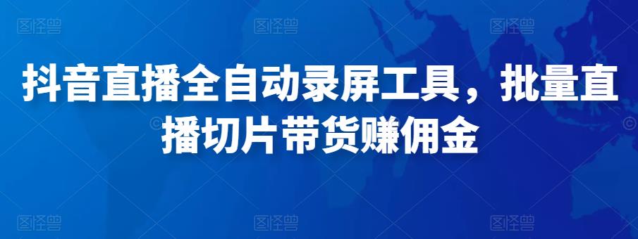 抖音直播全自动录屏工具，批量实时录制直播视频，可带货赚佣金（软件+使用教程）-红薯资源库