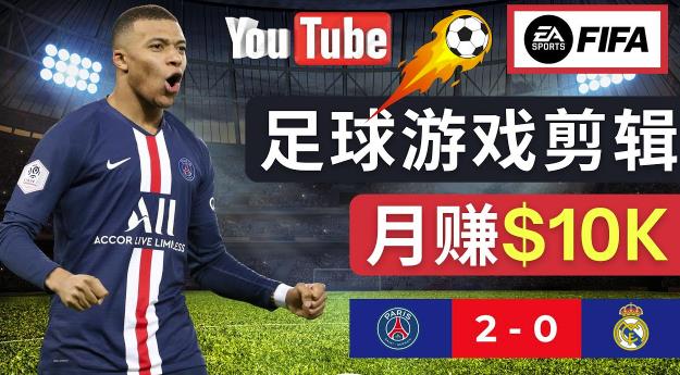 通过FIFA 23游戏赚钱的方法，编辑足球类Youtube视频，轻松月赚过万美元-红薯资源库