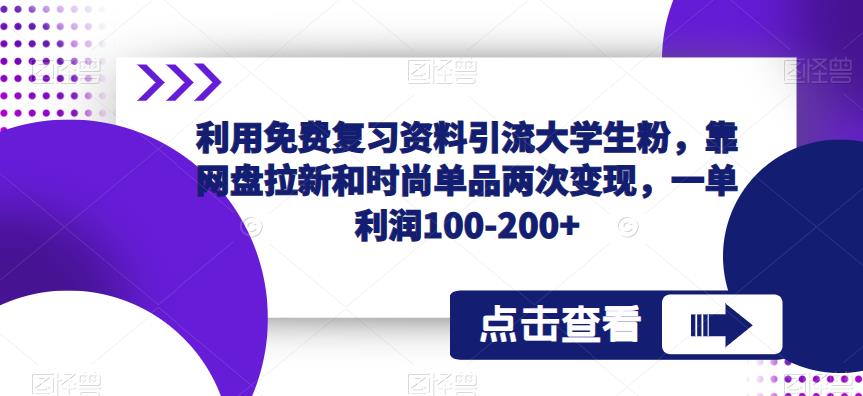 利用免费复习资料引流大学生粉，靠网盘拉新和时尚单品两次变现，一单利润100-200+-红薯资源库