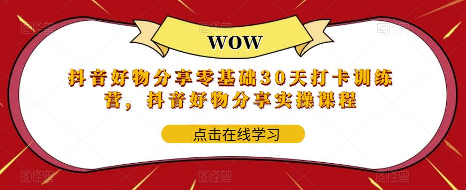 抖音好物分享零基础30天打卡训练营，抖音好物分享实操课程-红薯资源库