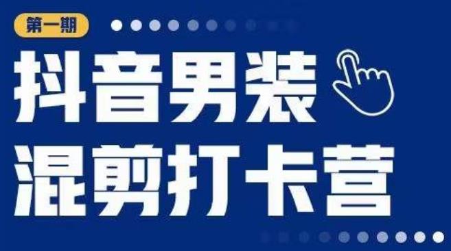 抖音男装混剪打卡营，0基础在家兼职可以做，上手简单-红薯资源库