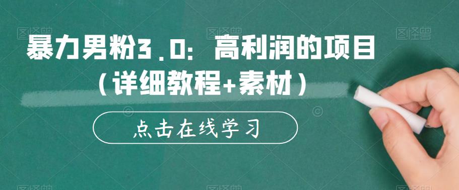 暴力男粉3.0：高利润的项目（详细教程+素材）【揭秘】-红薯资源库