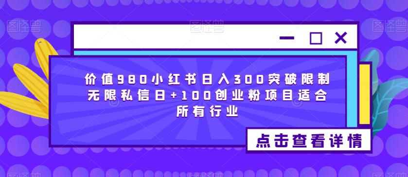 价值980小红书日入300突破限制无限私信日+100创业粉项目适合所有行业-红薯资源库