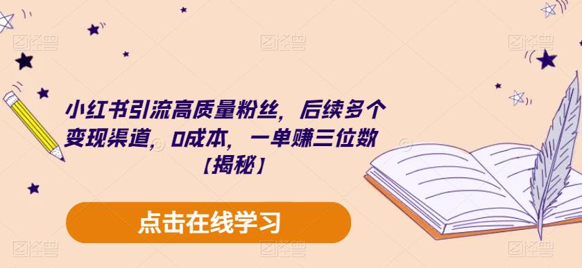 小红书引流高质量粉丝，后续多个变现渠道，0成本，一单赚三位数【揭秘】-红薯资源库