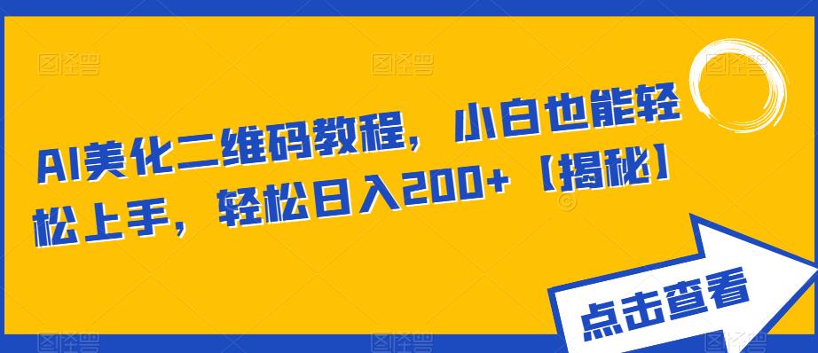 AI美化二维码教程，小白也能轻松上手，轻松日入200+【揭秘】-红薯资源库