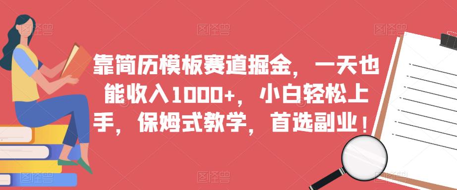 靠简历模板赛道掘金，一天也能收入1000+，小白轻松上手，保姆式教学，首选副业！-红薯资源库