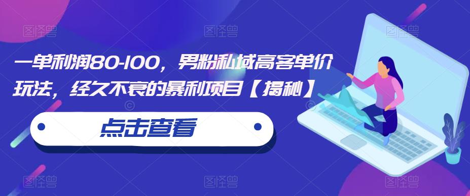 一单利润80-100，男粉私域高客单价玩法，经久不衰的暴利项目【揭秘】-红薯资源库