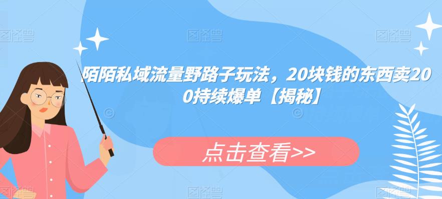 陌陌私域流量野路子玩法，20块钱的东西卖200持续爆单【揭秘】-红薯资源库