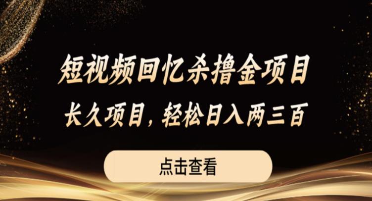 短视频回忆杀撸金项目，长久项目，轻松日入两三张【揭秘】-红薯资源库