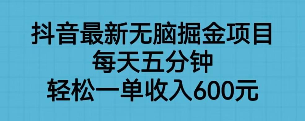 抖音最新无脑掘金项目，每天五分钟，轻松一单收入600元【揭秘】-红薯资源库