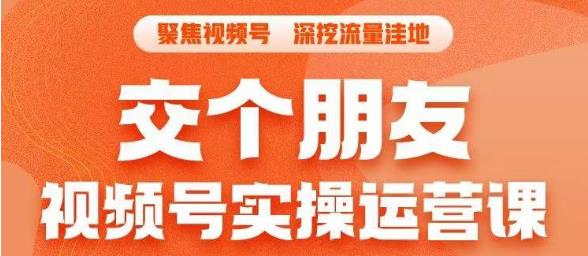 交个朋友·视频号实操运营课，​3招让你冷启动成功流量爆发，单场直播迅速打爆直播间-红薯资源库