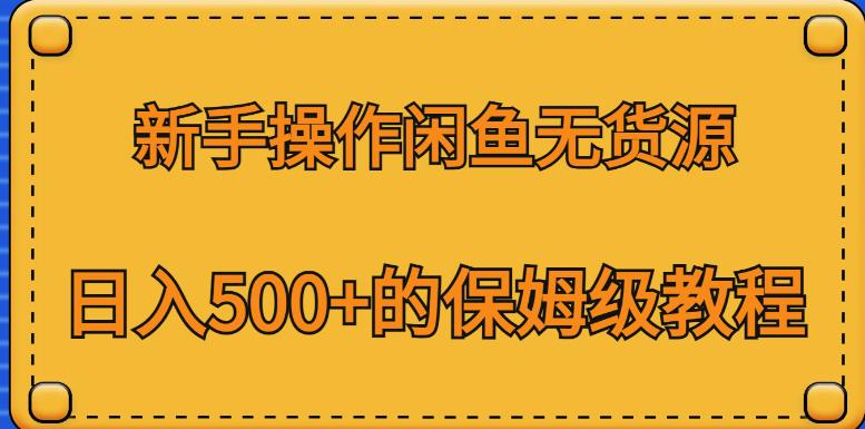 新手操作闲鱼无货源，日入500+的保姆级教程【揭秘】-红薯资源库