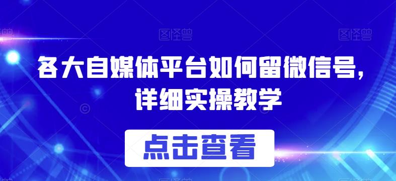 各大自媒体平台如何留微信号，详细实操教学【揭秘】-红薯资源库