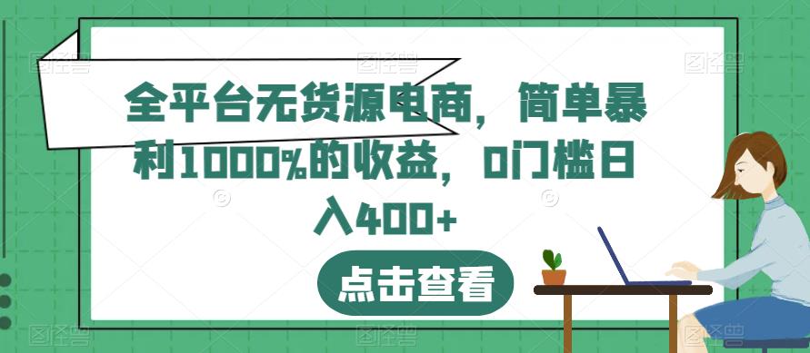 全平台无货源电商，简单暴利1000%的收益，0门槛日入400+【揭秘】-红薯资源库