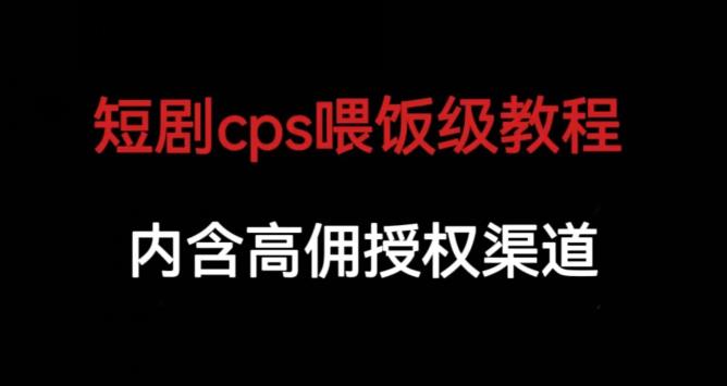 短剧cps喂饭级教学，内涵高佣授权渠道-红薯资源库