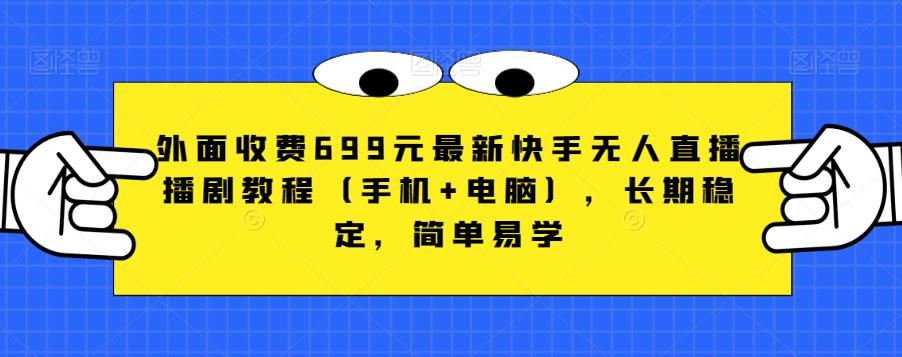 外面收费699元最新快手无人直播播剧教程（手机+电脑），长期稳定，简单易学-红薯资源库