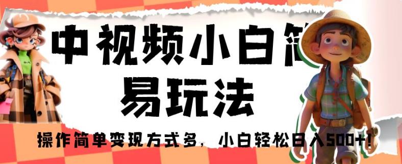 中视频小白简易玩法，操作简单变现方式多，小白轻松日入500+！【揭秘】-红薯资源库