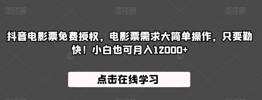 抖音电影票免费授权，电影票需求大简单操作，只要勤快！小白也可月入12000+【揭秘】-红薯资源库