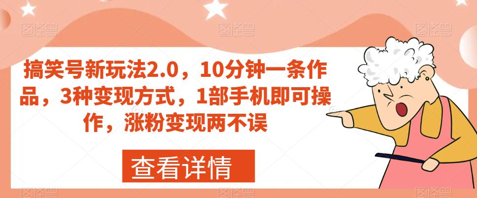 搞笑号新玩法2.0，10分钟一条作品，3种变现方式，1部手机即可操作，涨粉变现两不误-红薯资源库