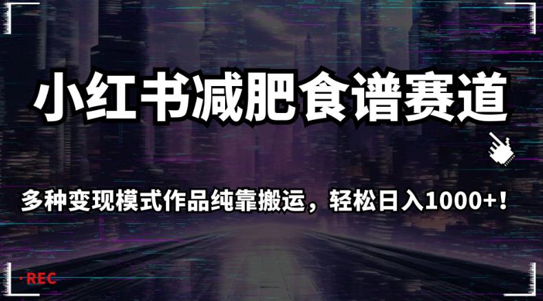 小红书减肥食谱赛道，多种变现模式作品纯靠搬运，轻松日入1000+！【揭秘】-红薯资源库