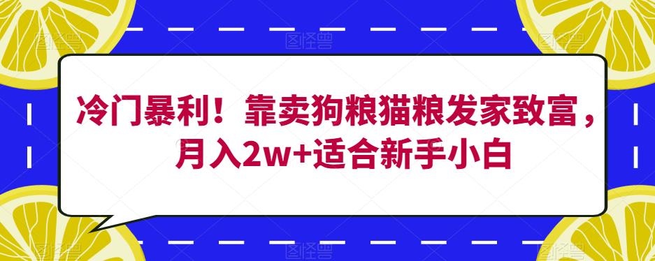 冷门暴利！靠卖狗粮猫粮发家致富，月入2w+适合新手小白【揭秘】-红薯资源库