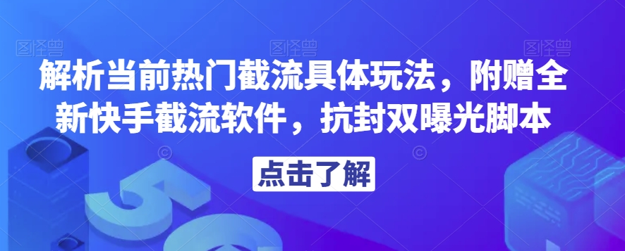 解析当前热门截流具体玩法，附赠全新快手截流软件，抗封双曝光脚本【揭秘】-红薯资源库