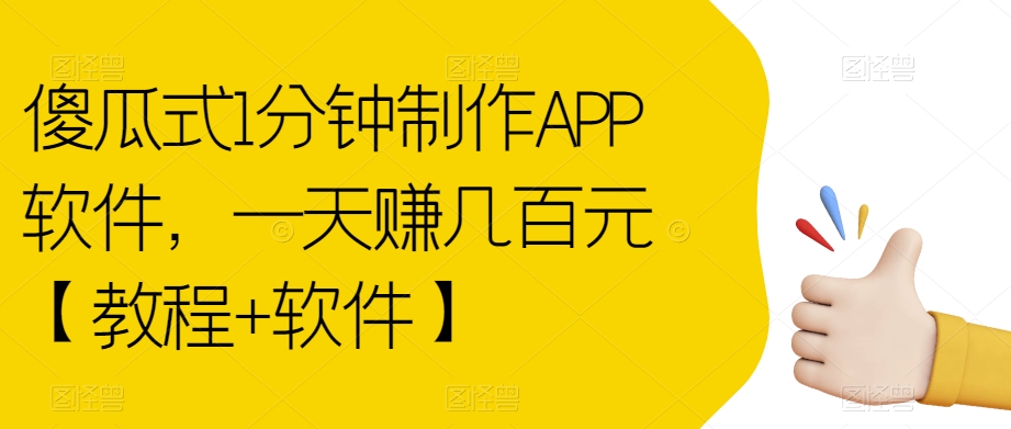 傻瓜式1分钟制作APP软件，一天赚几百元【教程+软件】【揭秘】-红薯资源库