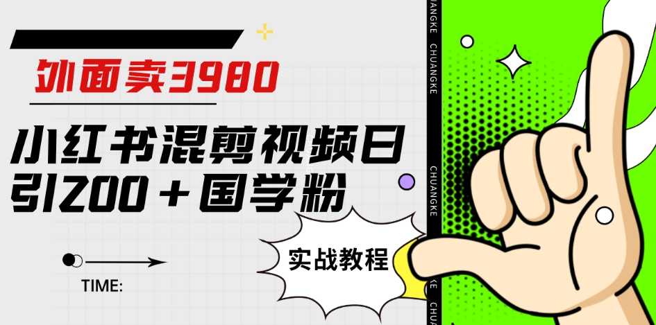 外面卖3980小红书混剪视频日引200+国学粉实战教程【揭秘】-红薯资源库