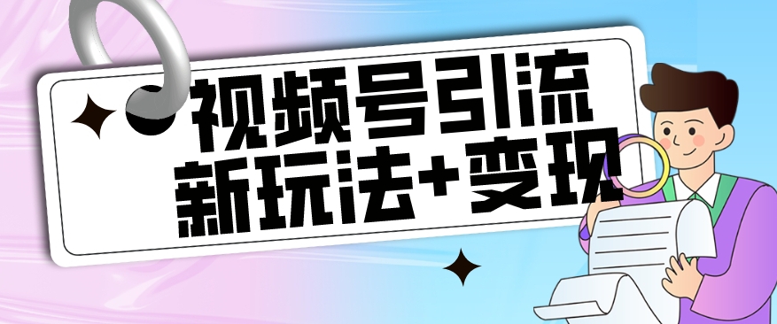 【玩法揭秘】视频号引流新玩法+变现思路，本玩法不限流不封号-红薯资源库