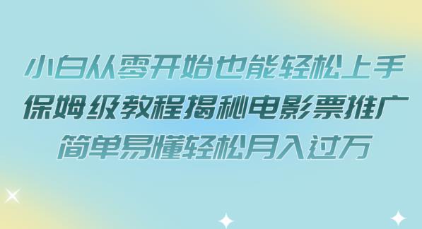 小白从零开始也能轻松上手，保姆级教程揭秘电影票推广，简单易懂轻松月入过万【揭秘】-红薯资源库