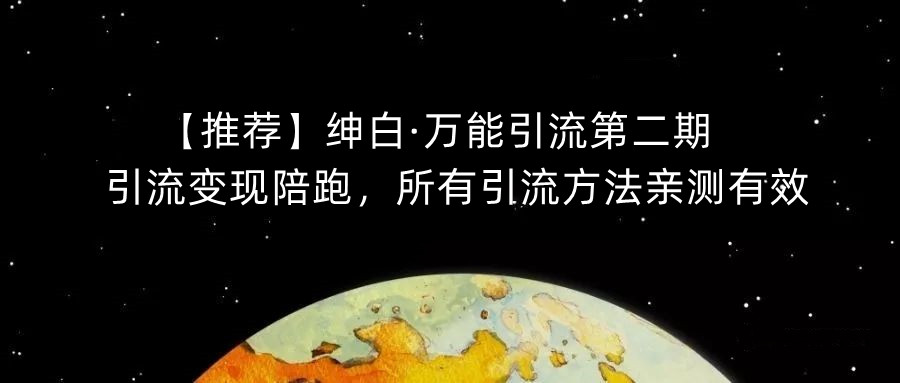 【推荐】绅白·万能引流第二期，引流变现陪跑，所有引流方法亲测有效-红薯资源库