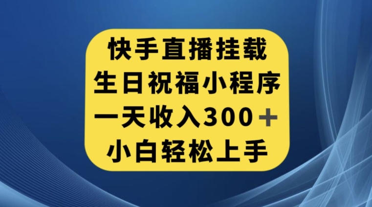 快手挂载生日祝福小程序，一天收入300+，小白轻松上手【揭秘】-红薯资源库