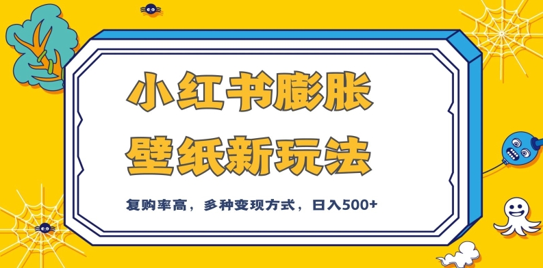 小红书膨胀壁纸新玩法，前端引流前端变现，后端私域多种组合变现方式，入500+【揭秘】-红薯资源库