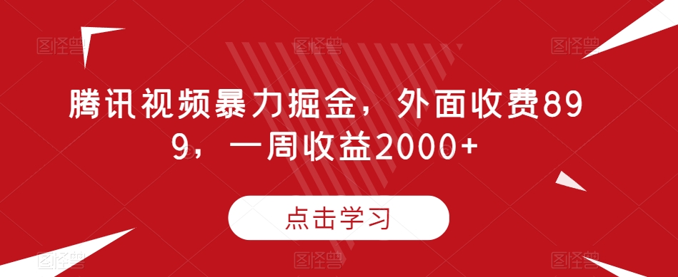 腾讯视频暴力掘金，外面收费899，一周收益2000+【揭秘】-红薯资源库