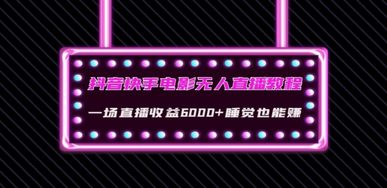 抖音快手电影无人直播教程：一场直播收益6000+睡觉也能赚(教程+软件)【揭秘】-红薯资源库