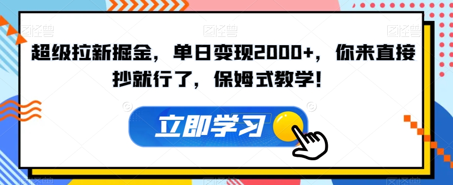 超级拉新掘金，单日变现2000+，你来直接抄就行了，保姆式教学！【揭秘】-红薯资源库