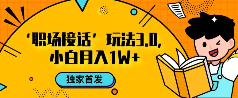 职场接话3.0玩法，小白易上手，暴力变现月入1w【揭秘】-红薯资源库