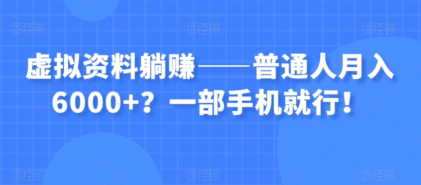 虚拟资料躺赚——普通人月入6000+？一部手机就行！-红薯资源库